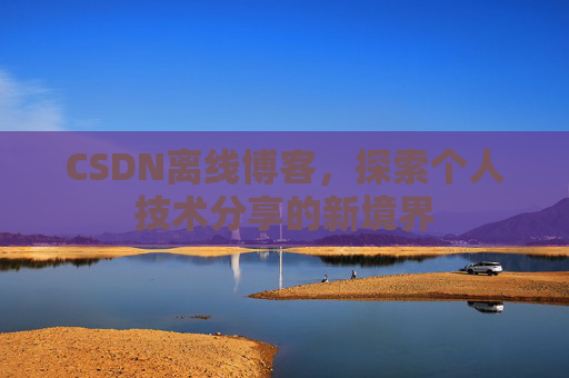 CSDN离线博客，探索个人技术分享的新境界